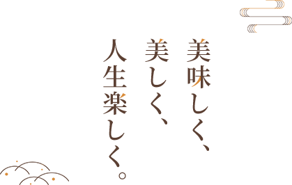 美味しく、美しく、人生楽しく。